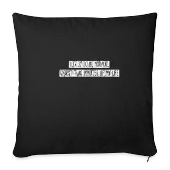 I Tried To Be Normal Worst Two Minutes Of My Life2 - Sofa pillowcase 17,3'' x 17,3'' (45 x 45 cm) - black - Front
