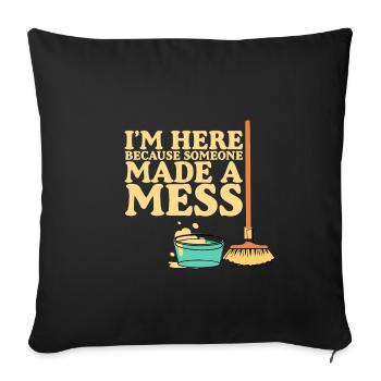 I'm Here Because Someone Made A Mess - Sofakissenbezug 45 x 45 cm - Schwarz - Vorne