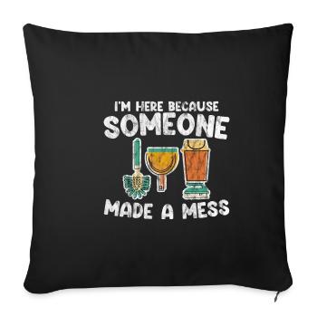 I'm Here Because Someone Made A Mess 3 - Sofakissenbezug 45 x 45 cm - Schwarz - Vorne