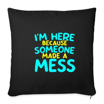 I'm Here Because Someone Made A Mess 2 - Sofakissenbezug 45 x 45 cm - Schwarz - Vorne