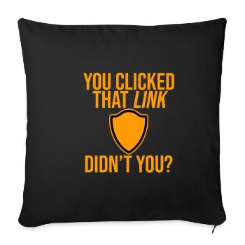 You Clicked That Link, Didn't You 4 - Sofa pillowcase 17,3'' x 17,3'' (45 x 45 cm) - black - Front