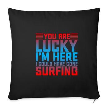 Vous avez de la chance que je sois ici, j’aurais pu surfer2 - Housse de coussin décorative 45 x 45 cm - noir - Devant