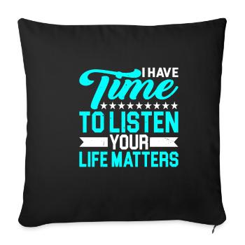 I have time to listen, your life matters 2 - Sofa pillowcase 17,3'' x 17,3'' (45 x 45 cm) - black - Front