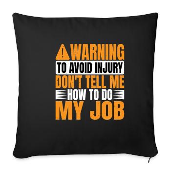 To Avoid Injury Don't Tell Me How To Do My Job 2 - Sofa pillowcase 17,3'' x 17,3'' (45 x 45 cm) - black - Front