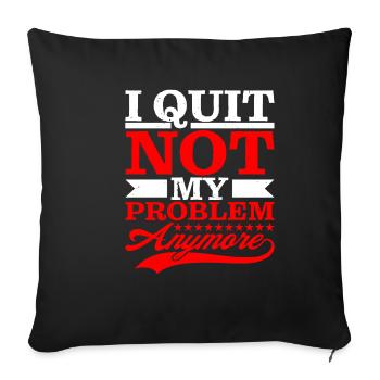 I Quit Not My Problem Anymore - Sofakissenbezug 45 x 45 cm - Schwarz - Vorne