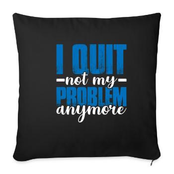 I Quit Not My Problem Anymore 2 - Sofa pillowcase 17,3'' x 17,3'' (45 x 45 cm) - black - Front