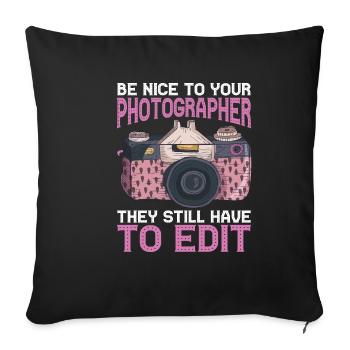 Be Nice To Photographer, They Still Have To Edit - Sofakissenbezug 45 x 45 cm - Schwarz - Vorne