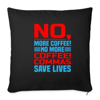 No, More Coffee! No More Coffee! Commas Save Live - Sofa pillowcase 17,3'' x 17,3'' (45 x 45 cm) - black - Front