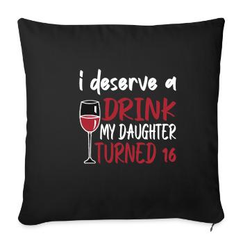 I Deserve A Drink, My Daughter Turned 16 8 - Sofakissenbezug 45 x 45 cm - Schwarz - Vorne
