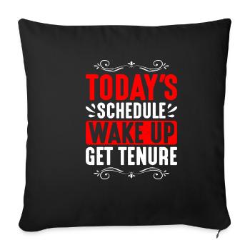 Today's Schedule, Wake Up, Get Tenure 2 - Sofakissenbezug 45 x 45 cm - Schwarz - Vorne