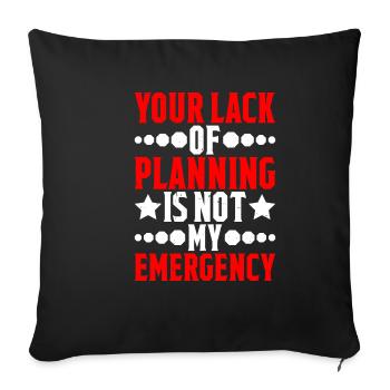 Your Lack Of Planning Is Not My Emergency 5 - Sofakissenbezug 45 x 45 cm - Schwarz - Vorne
