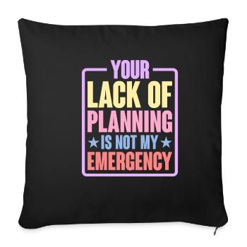 Your Lack Of Planning Is Not My Emergency 6 - Sofakissenbezug 45 x 45 cm - Schwarz - Vorne