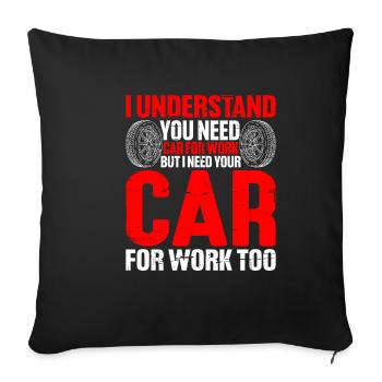I Understand You Need Your Car For Work - Sofa pillowcase 17,3'' x 17,3'' (45 x 45 cm) - black - Front