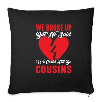 We Broke Up He Said We Could Still Be Cousins 26 - Sofakissenbezug 45 x 45 cm - Schwarz - Vorne