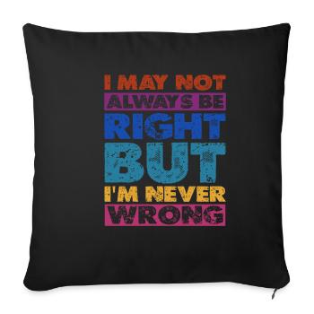 I May Not Always Be Right But I'm Never Wrong 16 - Sofa pillowcase 17,3'' x 17,3'' (45 x 45 cm) - black - Front