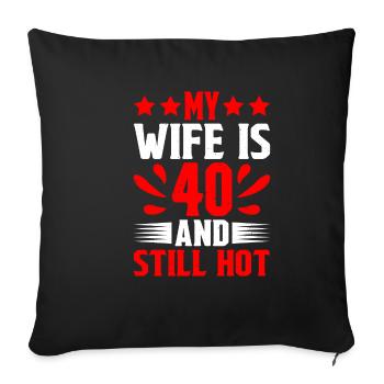 My Wife Is 40 And Still Hot 2 - Sofakissenbezug 45 x 45 cm - Schwarz - Vorne