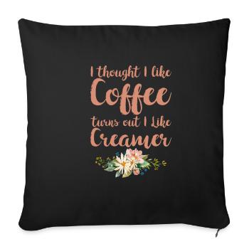 I Thought I Like Coffee Turns Out I Like Creamer 2 - Sofa pillowcase 17,3'' x 17,3'' (45 x 45 cm) - black - Front