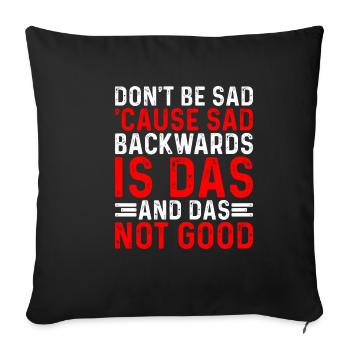 Don't Be Sad 'Cause Sad Backwards Is Das - Sofakissenbezug 45 x 45 cm - Schwarz - Vorne