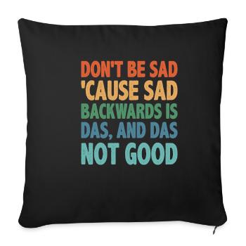 Don't Be Sad 'Cause Sad Backwards Is Das 2 - Sofakissenbezug 45 x 45 cm - Schwarz - Vorne