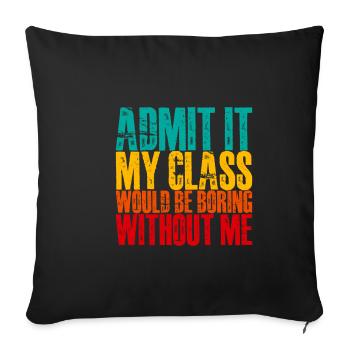Admettez-le que ma classe serait ennuyeuse sans moi 3 - Housse de coussin décorative 45 x 45 cm - noir - Devant
