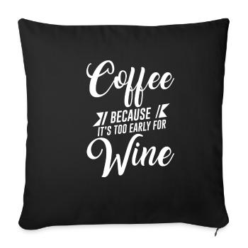 Coffee Because It's Too Early For Wine - Sofa pillowcase 17,3'' x 17,3'' (45 x 45 cm) - black - Front