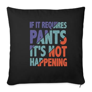 If It Requires Pants, It's Not Happening 2 - Sofa pillowcase 17,3'' x 17,3'' (45 x 45 cm) - black - Front