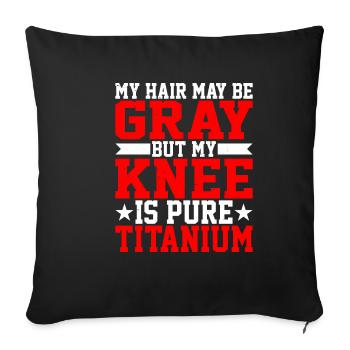 My Hair May Be Gray But My Knee Is Pure Titanium - Sofa pillowcase 17,3'' x 17,3'' (45 x 45 cm) - black - Front