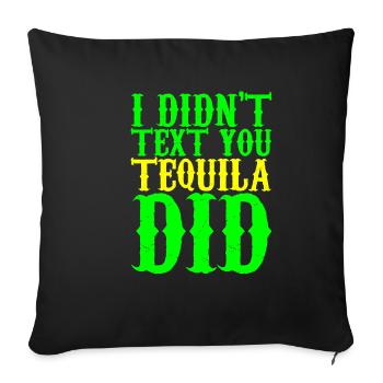 I Didn't Text You, Tequila Did 3 - Sofakissenbezug 45 x 45 cm - Schwarz - Vorne