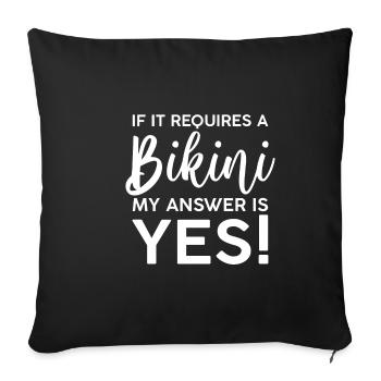 If It Requires A Bikini, My Answer Is Yes - Sofa pillowcase 17,3'' x 17,3'' (45 x 45 cm) - black - Front