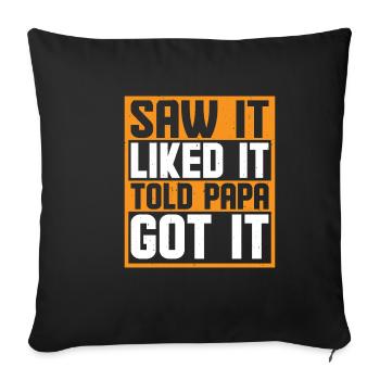 Saw It Liked It Told Papa Got It 6 - Sofakissenbezug 45 x 45 cm - Schwarz - Vorne
