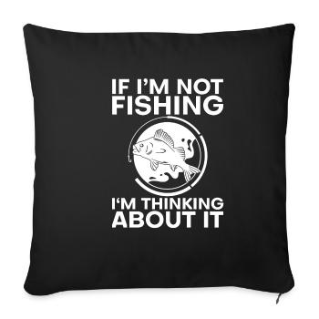 If I'm Not Fishing, I'm Thinking About It 4 - Sofa pillowcase 17,3'' x 17,3'' (45 x 45 cm) - black - Front