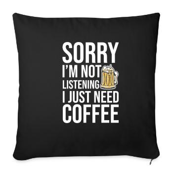 Sorry I'm Not Listening I Just Need Coffee 2 - Sofa pillowcase 17,3'' x 17,3'' (45 x 45 cm) - black - Front