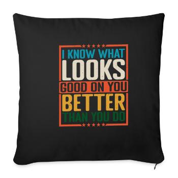 I Know What Looks Good On You Better Than You Do 2 - Sofakissenbezug 45 x 45 cm - Schwarz - Vorne