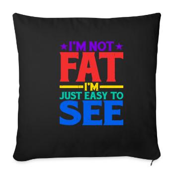 I'm Not Fat, I'm Just Easy To See 13 - Sofa pillowcase 17,3'' x 17,3'' (45 x 45 cm) - black - Front