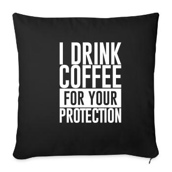 I Drink Coffee For Your Protection - Sofa pillowcase 17,3'' x 17,3'' (45 x 45 cm) - black - Front