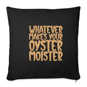 Whatever Makes Your Oyster Moister - Sofa pillowcase 17,3'' x 17,3'' (45 x 45 cm) - black - Front