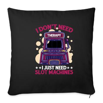 I Don't Need Therapy, I Just Need Slot Machines - Sofa pillowcase 17,3'' x 17,3'' (45 x 45 cm) - black - Front