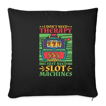 I Don't Need Therapy, I Just Need Slot Machines 2 - Sofa pillowcase 17,3'' x 17,3'' (45 x 45 cm) - black - Front