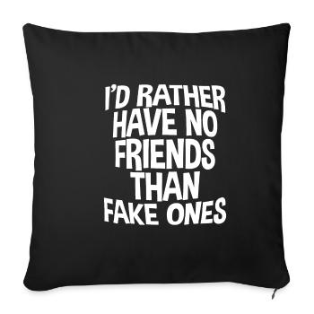 I'd Rather Have No Friends Than Fake Ones - Sofa pillowcase 17,3'' x 17,3'' (45 x 45 cm) - black - Front