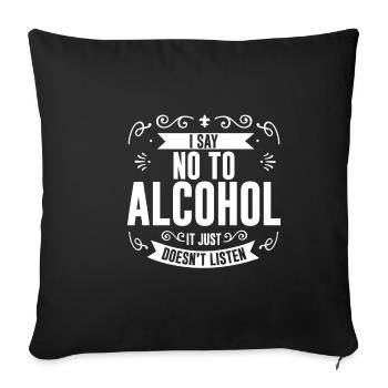 I Say No To Alcohol It Just Doesn't Listen 4 - Sofa pillowcase 17,3'' x 17,3'' (45 x 45 cm) - black - Front
