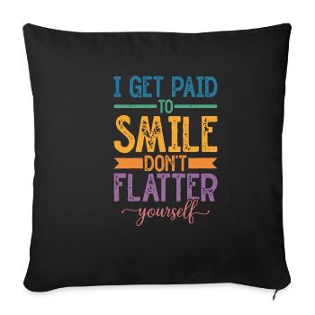 I Get Paid To Smile, Don't Flatter Yourself - Sofa pillowcase 17,3'' x 17,3'' (45 x 45 cm) - black - Front