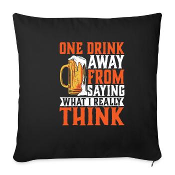 One Drink Away From Saying What I Really Think 2 - Sofa pillowcase 17,3'' x 17,3'' (45 x 45 cm) - black - Front