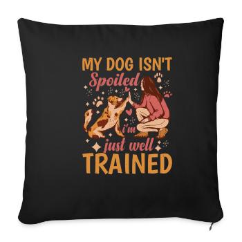 My Dog Isn't Spoiled, I'm Just Well Trained 2 - Sofakissenbezug 45 x 45 cm - Schwarz - Vorne
