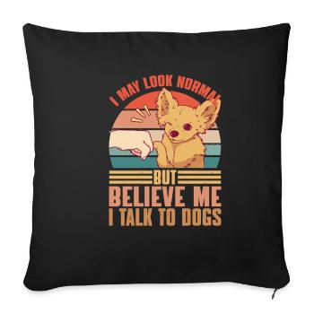 I May Look Normal But Believe Me, I Talk To Dogs 2 - Sofa pillowcase 17,3'' x 17,3'' (45 x 45 cm) - black - Front