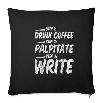 Step 1 Drink Coffee Step 2 Palpitate Step 3 Write3 - Sofa pillowcase 17,3'' x 17,3'' (45 x 45 cm) - black - Front