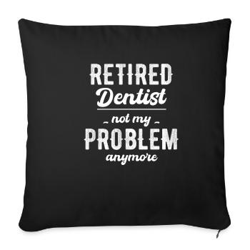 Retired dentist, no longer my problem, - Sofa pillowcase 17,3'' x 17,3'' (45 x 45 cm) - black - Front