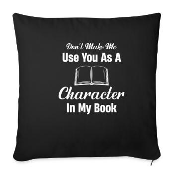 Don't force me to use you as a character in my - Sofa pillowcase 17,3'' x 17,3'' (45 x 45 cm) - black - Front