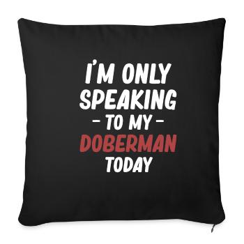 I'm only talking to my Doberman today - Sofa pillowcase 17,3'' x 17,3'' (45 x 45 cm) - black - Front