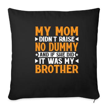 My Mom Didn't Raise No Dummy, Maybe My Brother 19 - Sofa pillowcase 17,3'' x 17,3'' (45 x 45 cm) - black - Front