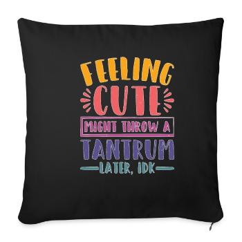 Feeling Cute, Might Throw A Tantrum Later, Idk 23 - Sofa pillowcase 17,3'' x 17,3'' (45 x 45 cm) - black - Front